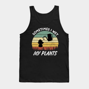 Sometimes I Wet My Plants is a Funny Gardening Quote and saying for Gardeners Tank Top